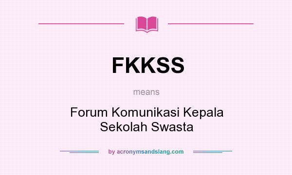 What does FKKSS mean? It stands for Forum Komunikasi Kepala Sekolah Swasta