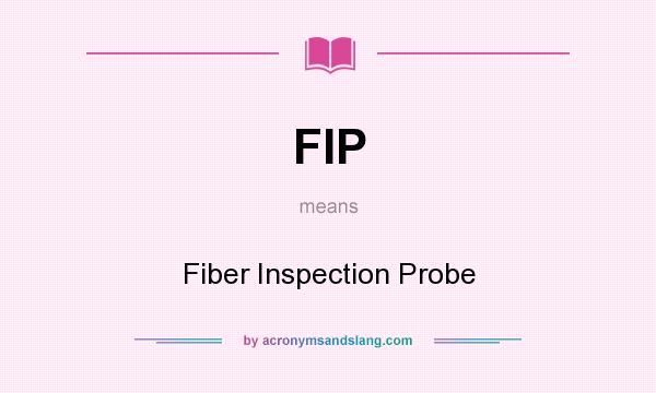What does FIP mean? It stands for Fiber Inspection Probe