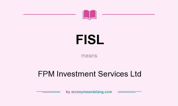 What does FISL mean? It stands for FPM Investment Services Ltd