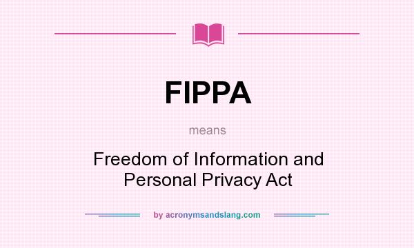 What does FIPPA mean? It stands for Freedom of Information and Personal Privacy Act