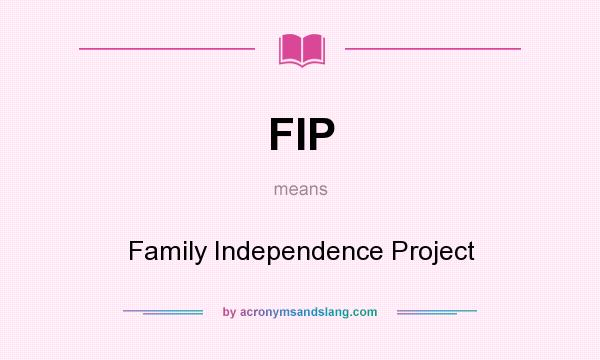 What does FIP mean? It stands for Family Independence Project