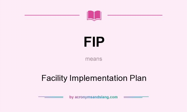 What does FIP mean? It stands for Facility Implementation Plan