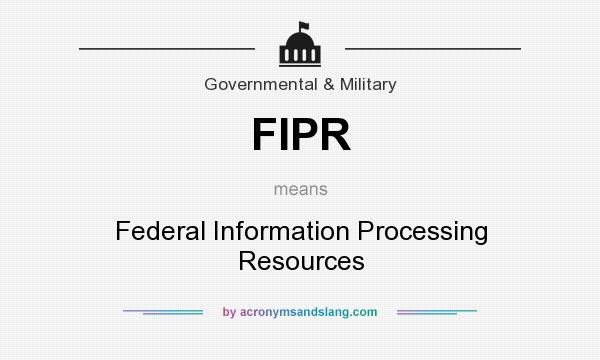 What does FIPR mean? It stands for Federal Information Processing Resources