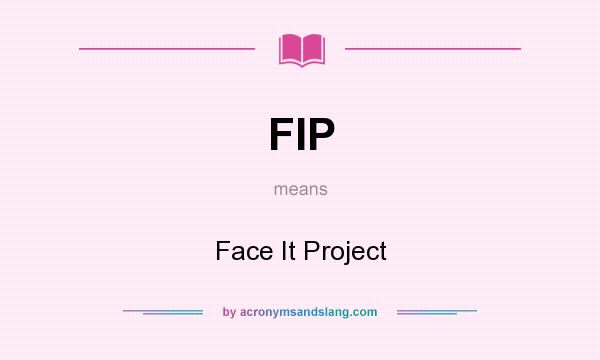 What does FIP mean? It stands for Face It Project