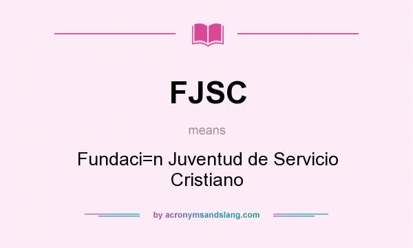 What does FJSC mean? It stands for Fundaci=n Juventud de Servicio Cristiano