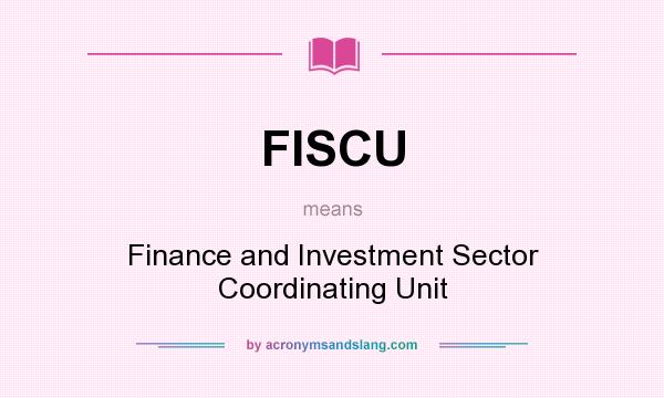What does FISCU mean? It stands for Finance and Investment Sector Coordinating Unit