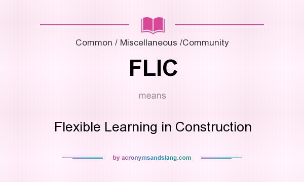 What does FLIC mean? It stands for Flexible Learning in Construction