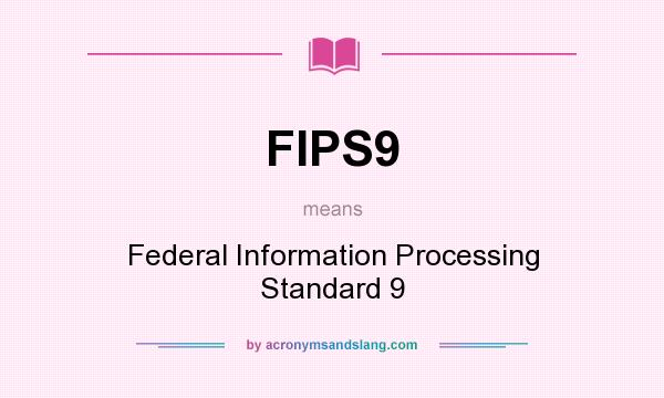 What does FIPS9 mean? It stands for Federal Information Processing Standard 9