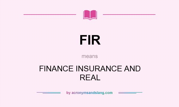 What does FIR mean? It stands for FINANCE INSURANCE AND REAL