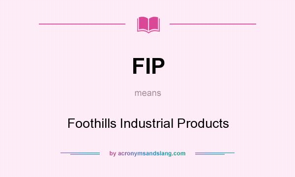 What does FIP mean? It stands for Foothills Industrial Products