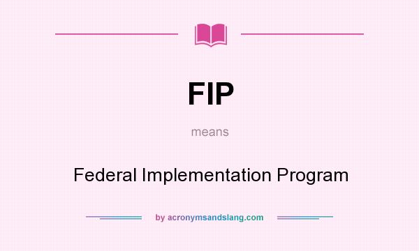 What does FIP mean? It stands for Federal Implementation Program