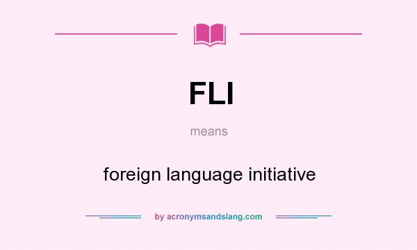 What does FLI mean? It stands for foreign language initiative