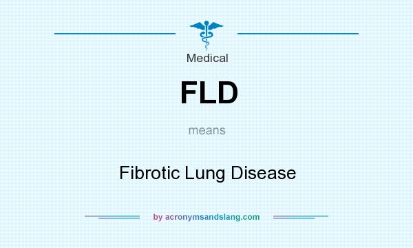 What does FLD mean? It stands for Fibrotic Lung Disease