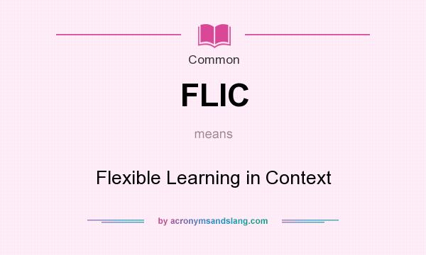 What does FLIC mean? It stands for Flexible Learning in Context