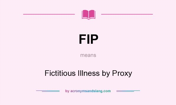 What does FIP mean? It stands for Fictitious Illness by Proxy