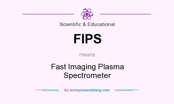 What does FIPS mean? It stands for Fast Imaging Plasma Spectrometer