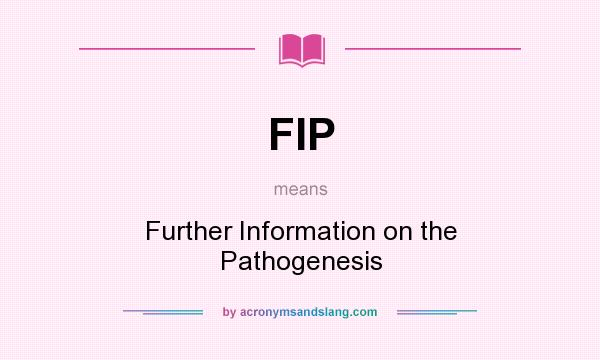 What does FIP mean? It stands for Further Information on the Pathogenesis