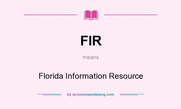 What does FIR mean? It stands for Florida Information Resource