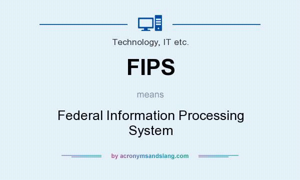 What does FIPS mean? It stands for Federal Information Processing System