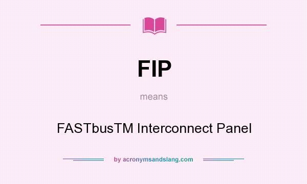 What does FIP mean? It stands for FASTbusTM Interconnect Panel
