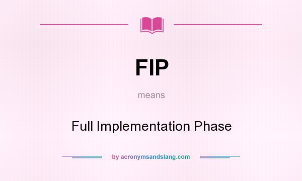 What does FIP mean? It stands for Full Implementation Phase