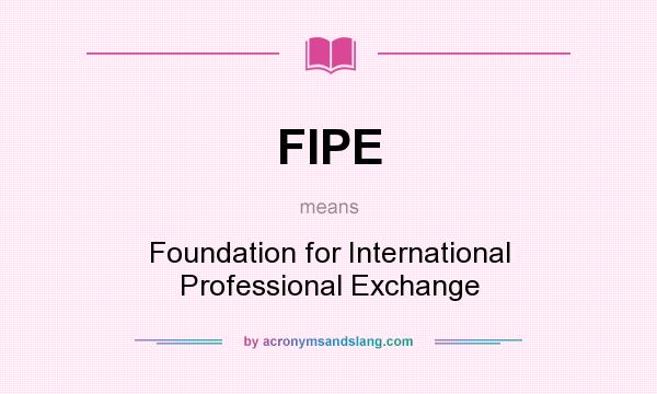 What does FIPE mean? It stands for Foundation for International Professional Exchange
