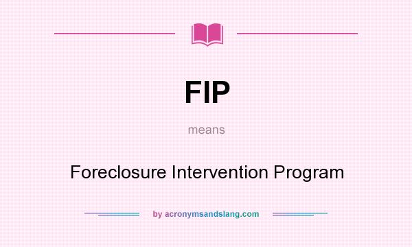 What does FIP mean? It stands for Foreclosure Intervention Program