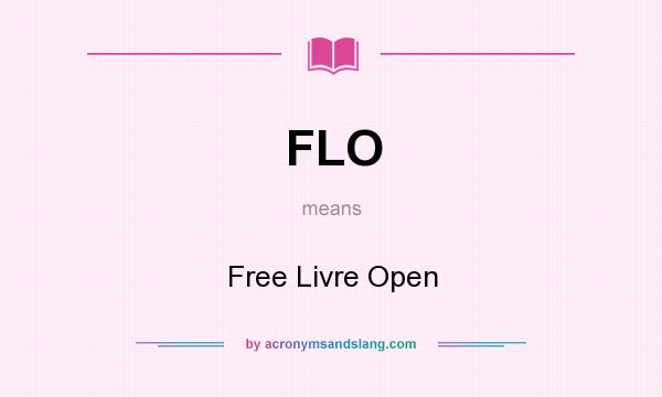 What does FLO mean? It stands for Free Livre Open