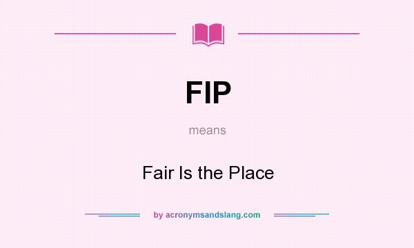 What does FIP mean? It stands for Fair Is the Place