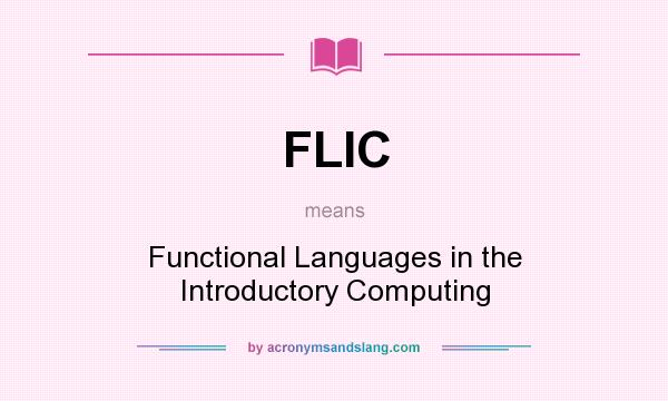 What does FLIC mean? It stands for Functional Languages in the Introductory Computing