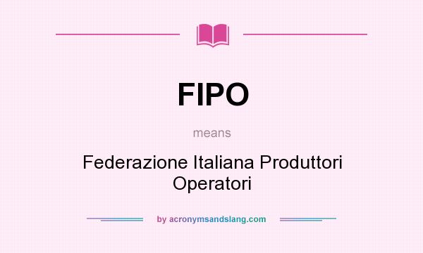 What does FIPO mean? It stands for Federazione Italiana Produttori Operatori
