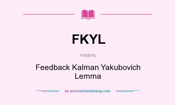 What does FKYL mean? It stands for Feedback Kalman Yakubovich Lemma