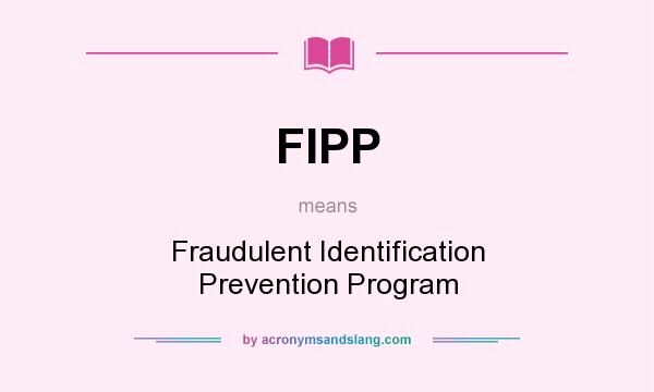 What does FIPP mean? It stands for Fraudulent Identification Prevention Program