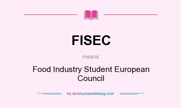 What does FISEC mean? It stands for Food Industry Student European Council