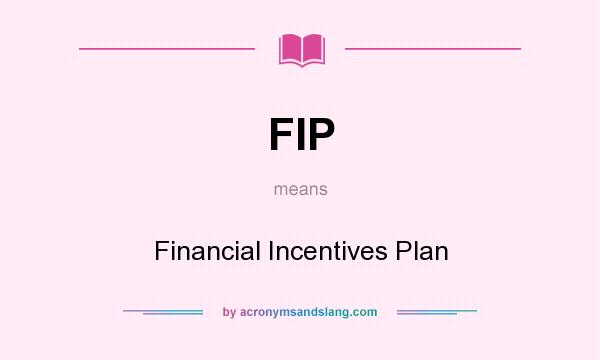 What does FIP mean? It stands for Financial Incentives Plan