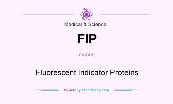 What does FIP mean? It stands for Fluorescent Indicator Proteins