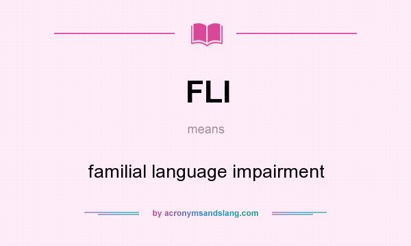 What does FLI mean? It stands for familial language impairment