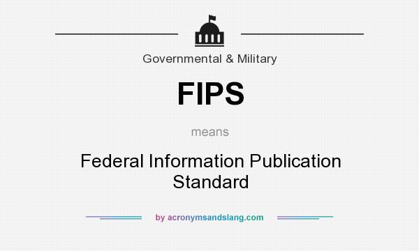 What does FIPS mean? It stands for Federal Information Publication Standard