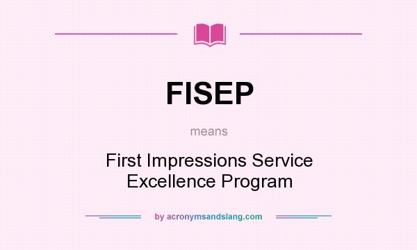 What does FISEP mean? It stands for First Impressions Service Excellence Program