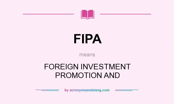 What does FIPA mean? It stands for FOREIGN INVESTMENT PROMOTION AND