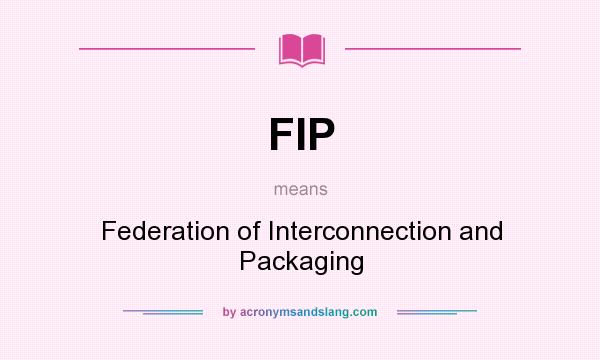 What does FIP mean? It stands for Federation of Interconnection and Packaging