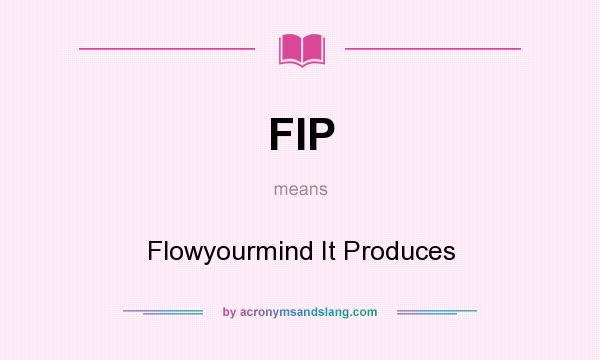 What does FIP mean? It stands for Flowyourmind It Produces
