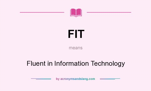 What does FIT mean? It stands for Fluent in Information Technology