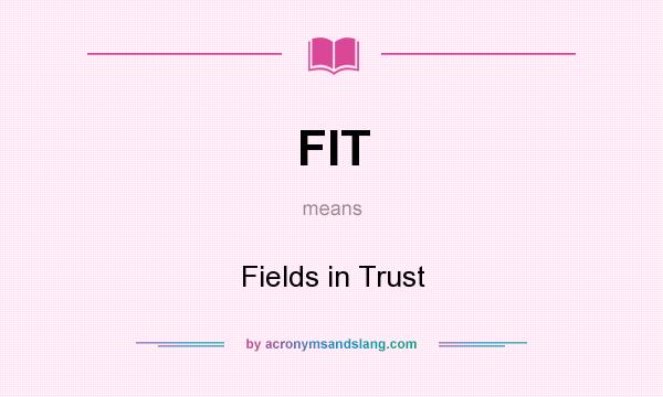 What does FIT mean? It stands for Fields in Trust