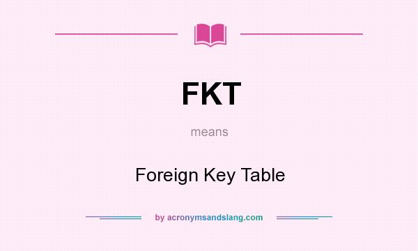 What does FKT mean? It stands for Foreign Key Table