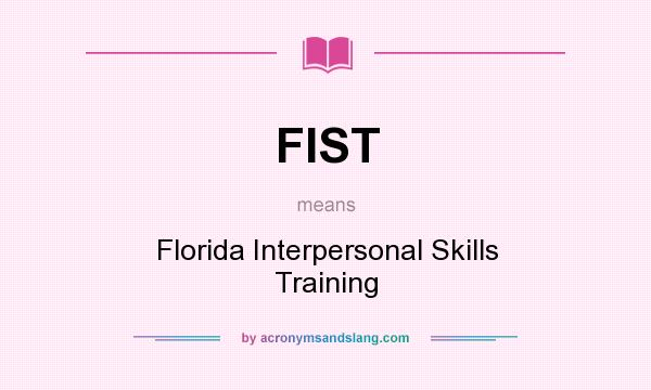 What does FIST mean? It stands for Florida Interpersonal Skills Training