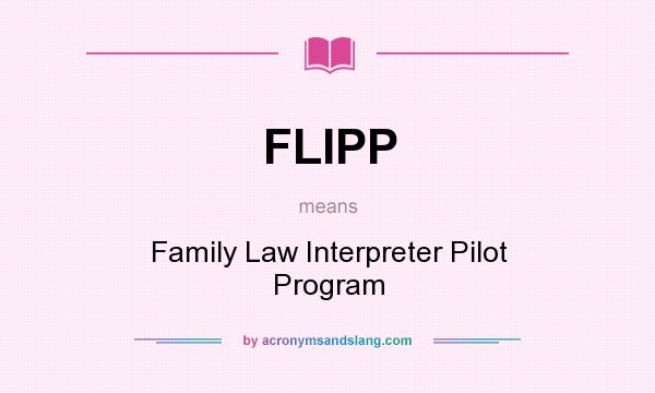What does FLIPP mean? It stands for Family Law Interpreter Pilot Program