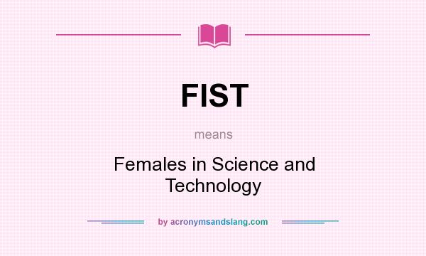 What does FIST mean? It stands for Females in Science and Technology