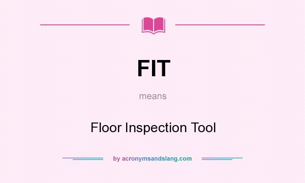 What does FIT mean? It stands for Floor Inspection Tool