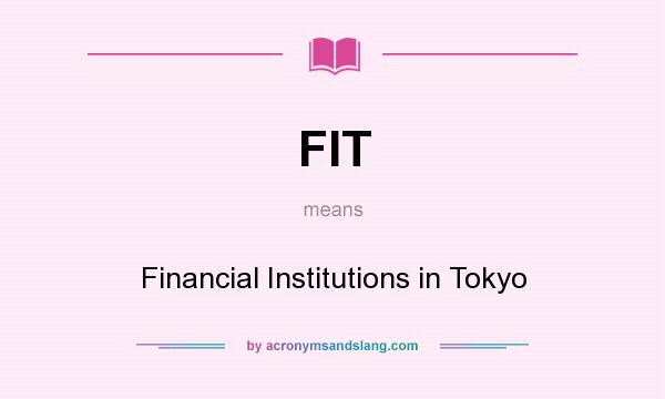What does FIT mean? It stands for Financial Institutions in Tokyo
